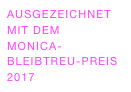 AUSGEZEICHNET 
MIT DEM 
MONICA-
BLEIBTREU-PREIS
2017